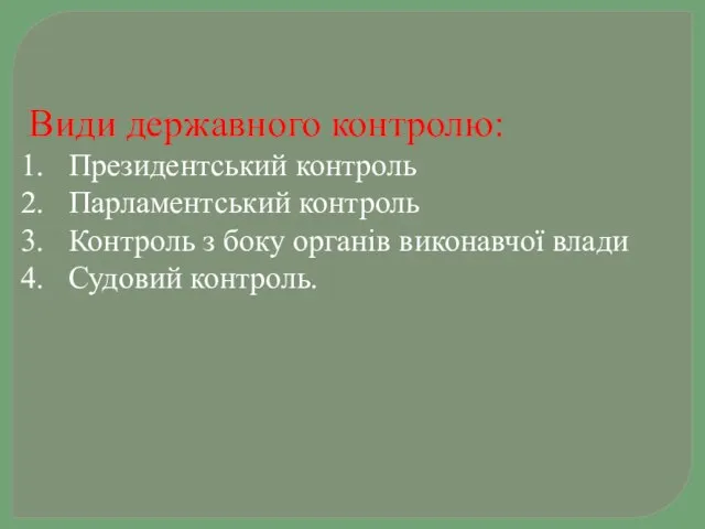 Види державного контролю: Президентський контроль Парламентський контроль Контроль з боку органів виконавчої влади Судовий контроль.