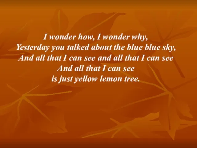 I wonder how, I wonder why, Yesterday you talked about the blue