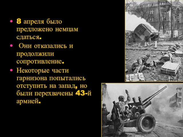 8 апреля было предложено немцам сдаться. Они отказались и продолжили сопротивление. Некоторые