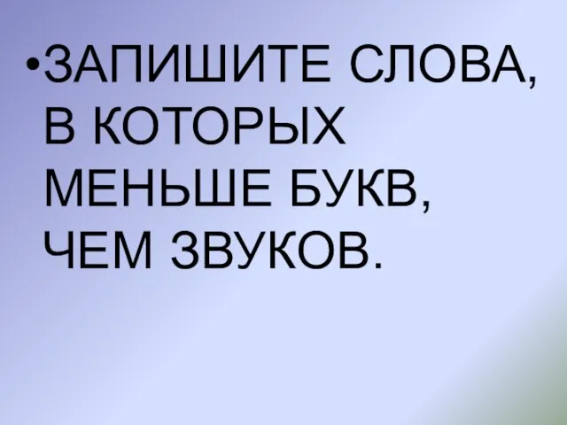 ЗАПИШИТЕ СЛОВА, В КОТОРЫХ МЕНЬШЕ БУКВ, ЧЕМ ЗВУКОВ.