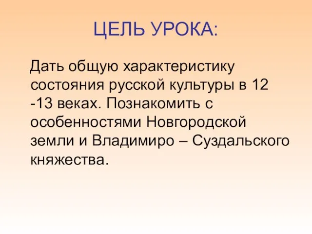 ЦЕЛЬ УРОКА: Дать общую характеристику состояния русской культуры в 12 -13 веках.