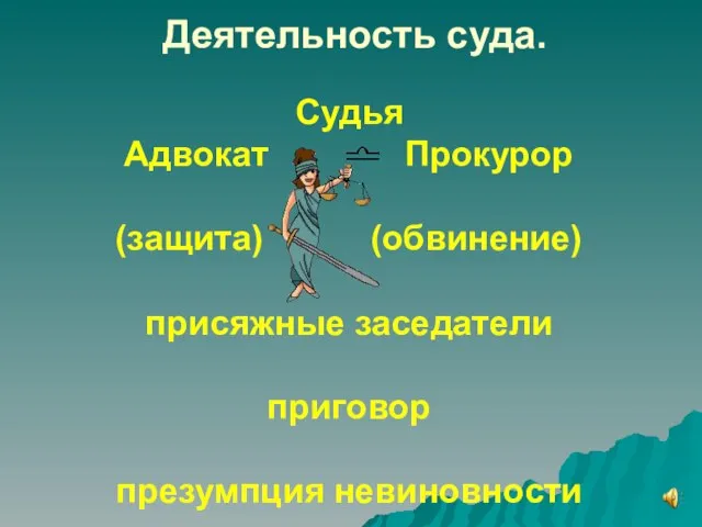 Деятельность суда. Судья Адвокат Прокурор (защита) (обвинение) присяжные заседатели приговор презумпция невиновности