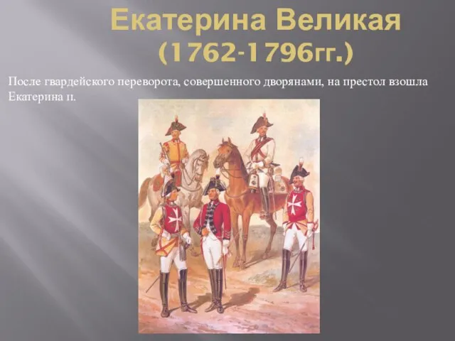 Екатерина Великая (1762-1796гг.) После гвардейского переворота, совершенного дворянами, на престол взошла Екатерина ɪɪ.