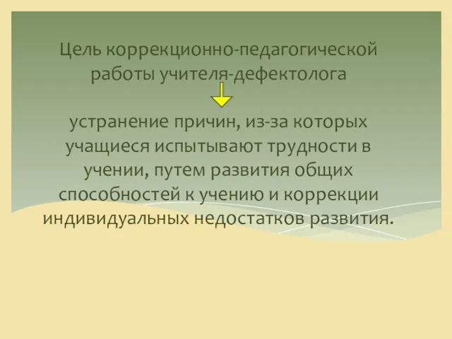 Цель коррекционно-педагогической работы учителя-дефектолога устранение причин, из-за которых учащиеся испытывают трудности в