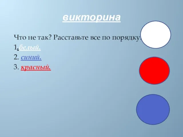 викторина Что не так? Расставьте все по порядку. 1.белый. 2. синий. 3. красный.