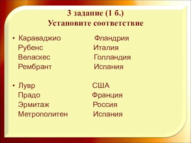 3 задание (1 б.) Установите соответствие Караваджио Фландрия Рубенс Италия Веласкес Голландия