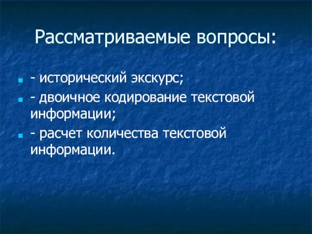 Рассматриваемые вопросы: - исторический экскурс; - двоичное кодирование текстовой информации; - расчет количества текстовой информации.