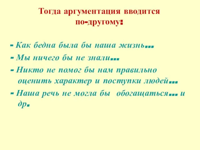 Тогда аргументация вводится по-другому: - Как бедна была бы наша жизнь… -