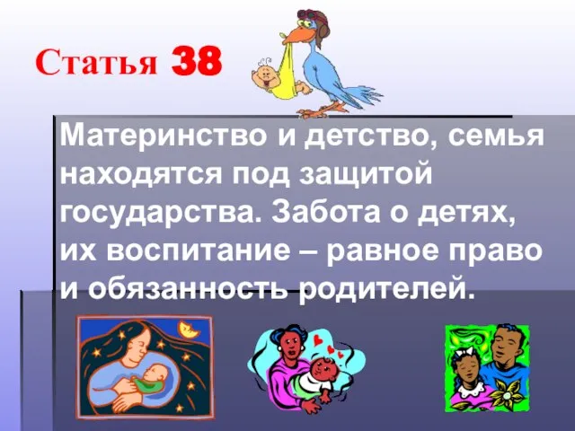 Статья 38 Материнство и детство, семья находятся под защитой государства. Забота о