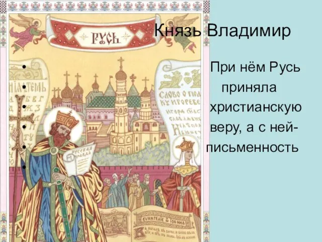 Князь Владимир При нём Русь приняла христианскую веру, а с ней- письменность