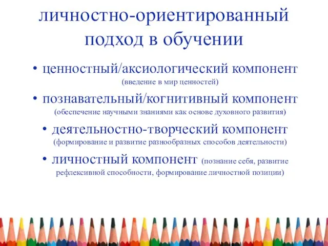 личностно-ориентированный подход в обучении ценностный/аксиологический компонент (введение в мир ценностей) познавательный/когнитивный компонент