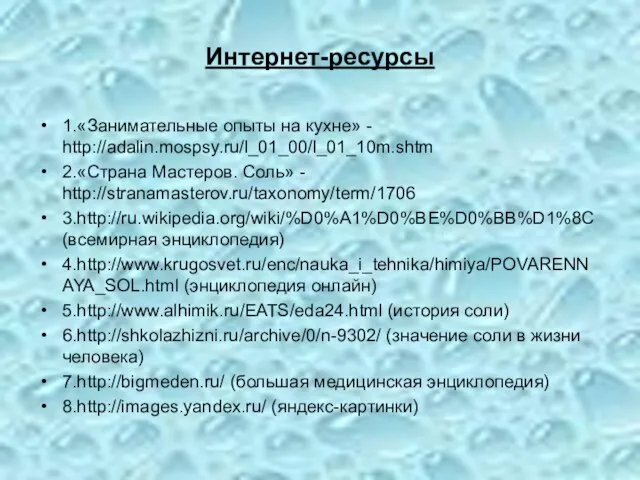 Интернет-ресурсы 1.«Занимательные опыты на кухне» - http://adalin.mospsy.ru/l_01_00/l_01_10m.shtm 2.«Страна Мастеров. Соль» - http://stranamasterov.ru/taxonomy/term/1706