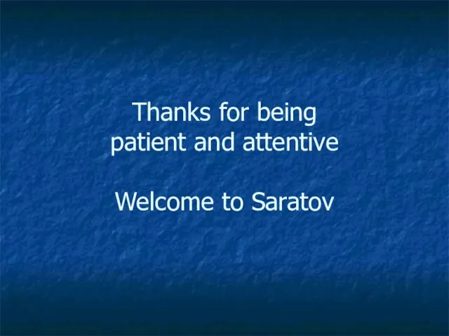 Thanks for being patient and attentive Welcome to Saratov