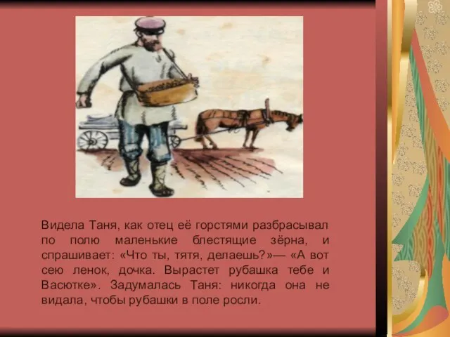 Видела Таня, как отец её горстями разбрасывал по полю маленькие блестящие зёрна,