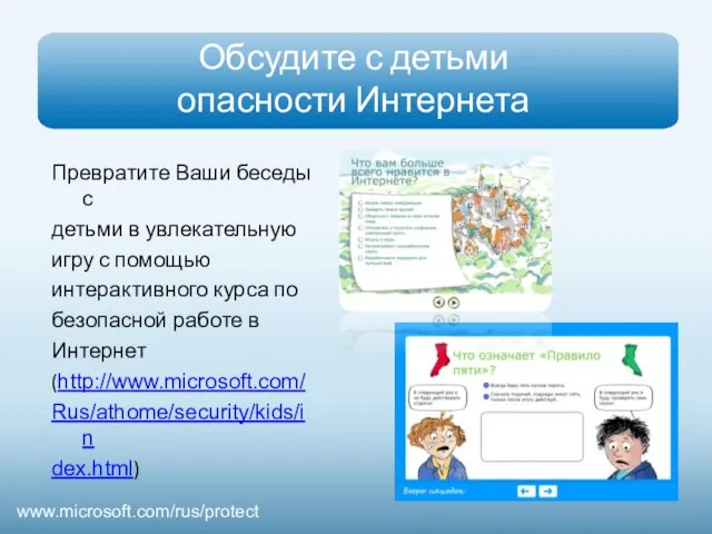 Обсудите с детьми опасности Интернета www.microsoft.com/rus/protect Превратите Ваши беседы с детьми в