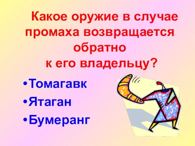 Какое оружие в случае промаха возвращается обратно к его владельцу? Томагавк Ятаган Бумеранг