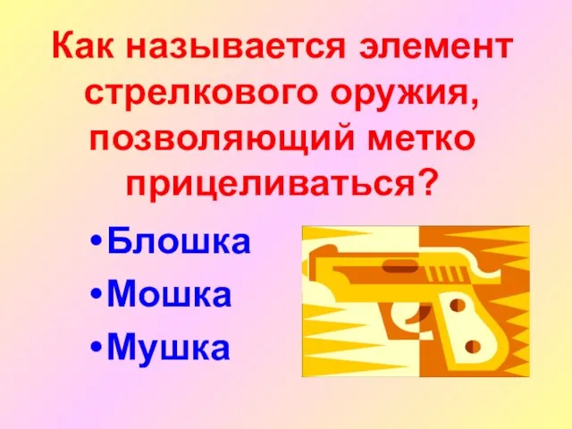 Как называется элемент стрелкового оружия, позволяющий метко прицеливаться? Блошка Мошка Мушка