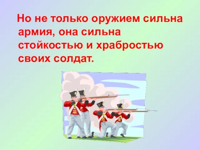 Но не только оружием сильна армия, она сильна стойкостью и храбростью cвоих солдат.