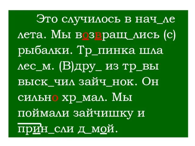 Это случилось в нач_ле лета. Мы возвращ_лись (с) рыбалки. Тр_пинка шла лес_м.