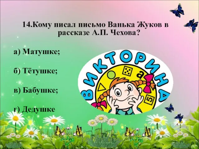 14.Кому писал письмо Ванька Жуков в рассказе А.П. Чехова? а) Матушке; б)