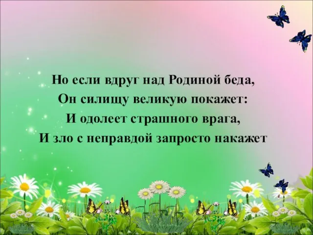 Но если вдруг над Родиной беда, Он силищу великую покажет: И одолеет