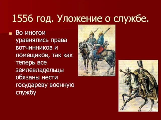 1556 год. Уложение о службе. Во многом уравнялись права вотчинников и помещиков,