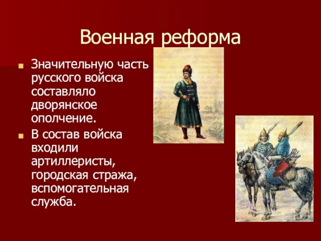 Военная реформа Значительную часть русского войска составляло дворянское ополчение. В состав войска