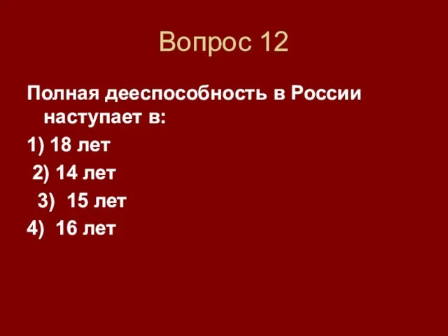 Вопрос 12 Полная дееспособность в России наступает в: 1) 18 лет 2)