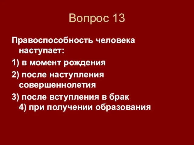 Вопрос 13 Правоспособность человека наступает: 1) в момент рождения 2) после наступления