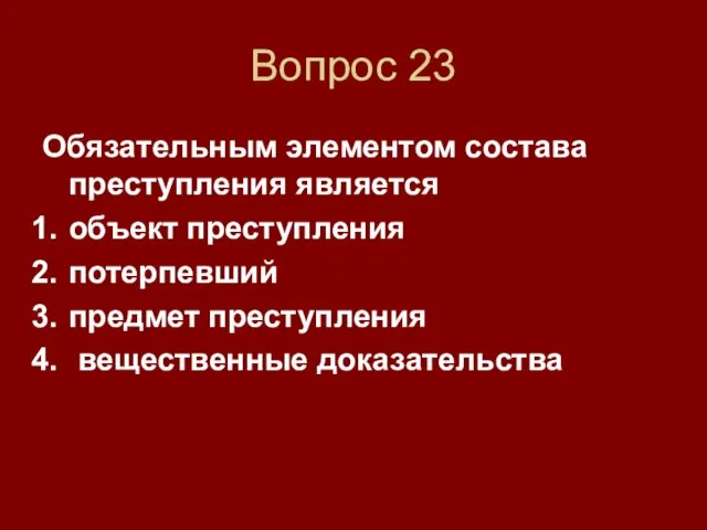 Вопрос 23 Обязательным элементом состава преступления является объект преступления потерпевший предмет преступления вещественные доказательства