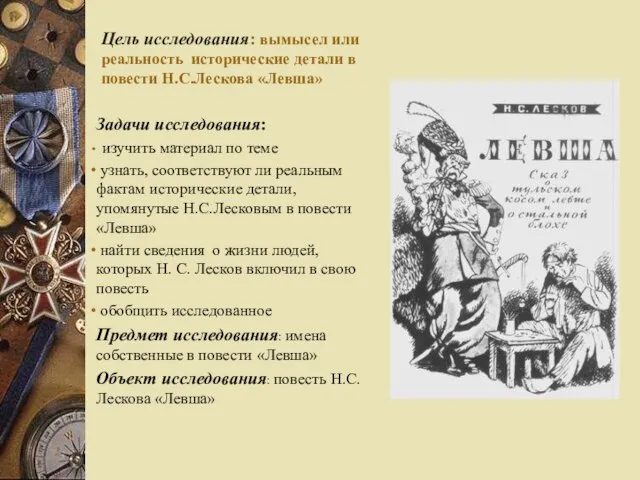 Цель исследования: вымысел или реальность исторические детали в повести Н.С.Лескова «Левша» Задачи