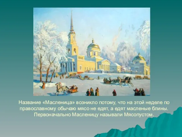 Название «Масленица» возникло потому, что на этой неделе по православному обычаю мясо