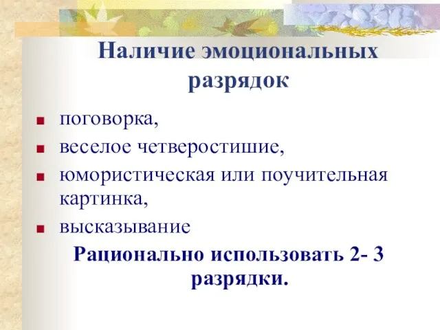 Наличие эмоциональных разрядок поговорка, веселое четверостишие, юмористическая или поучительная картинка, высказывание Рационально использовать 2- 3 разрядки.