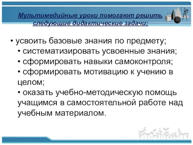 Мультимедийные уроки помогают решить следующие дидактические задачи: • усвоить базовые знания по