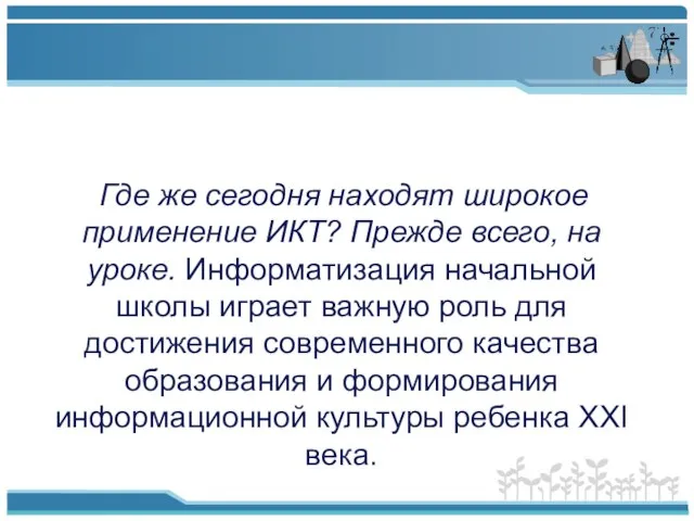 Где же сегодня находят широкое применение ИКТ? Прежде всего, на уроке. Информатизация