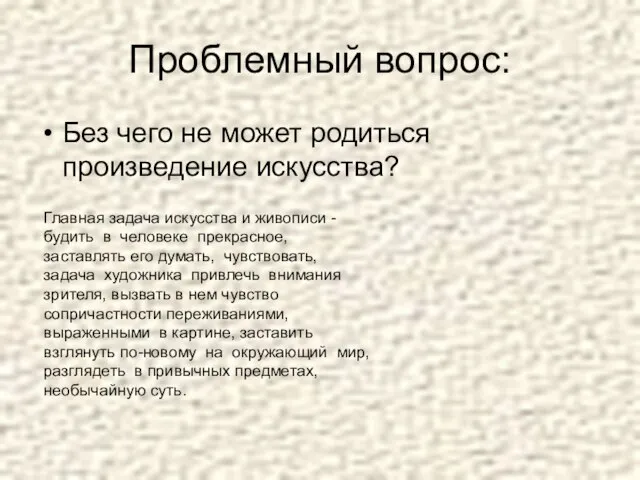 Проблемный вопрос: Без чего не может родиться произведение искусства? Главная задача искусства