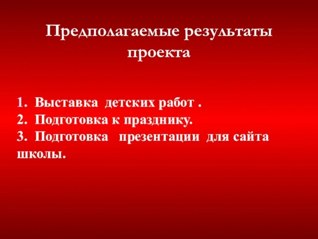 1. Выставка детских работ . 2. Подготовка к празднику. 3. Подготовка презентации