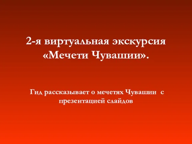 2-я виртуальная экскурсия «Мечети Чувашии». Гид рассказывает о мечетях Чувашии с презентацией слайдов