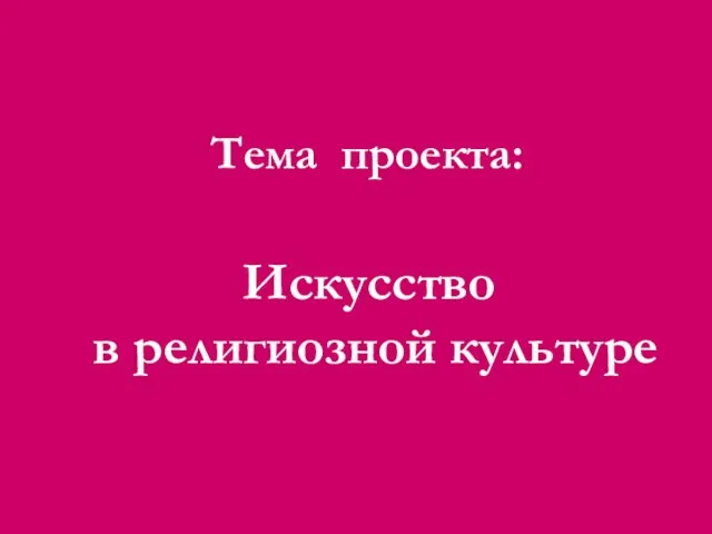 Тема проекта: Искусство в религиозной культуре