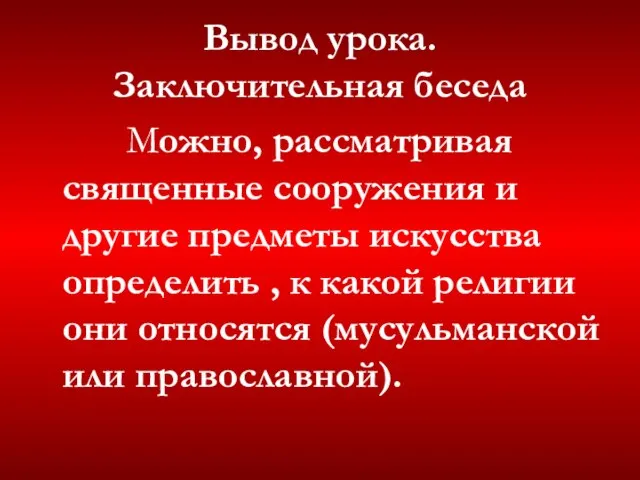 Вывод урока. Заключительная беседа Можно, рассматривая священные сооружения и другие предметы искусства