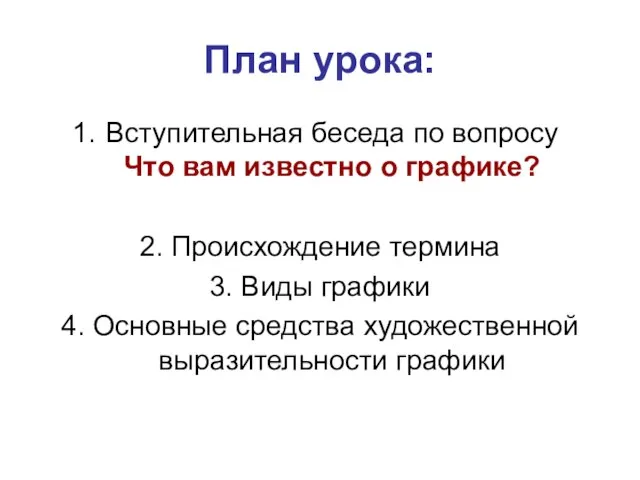 План урока: Вступительная беседа по вопросу Что вам известно о графике? 2.