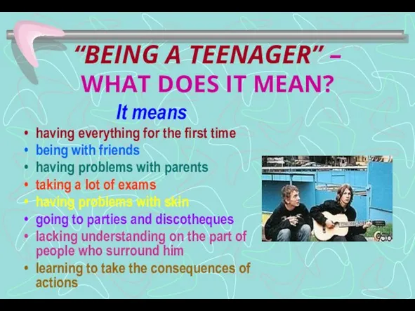 “BEING A TEENAGER” – WHAT DOES IT MEAN? It means having everything