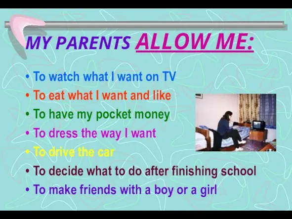 MY PARENTS ALLOW ME: To watch what I want on TV To