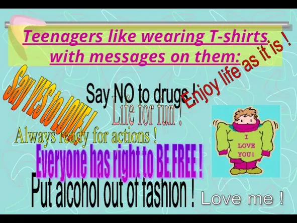 Teenagers like wearing T-shirts with messages on them: Life for fun !