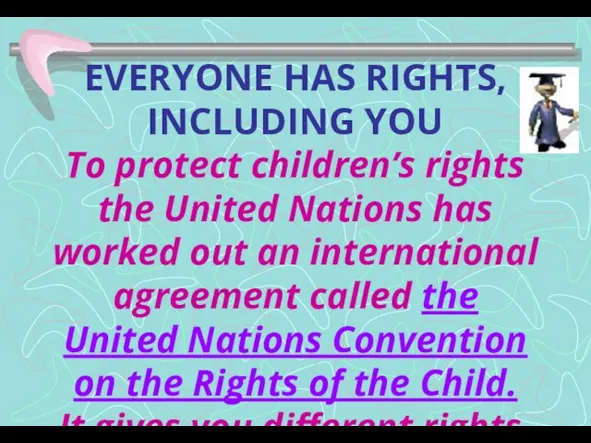 EVERYONE HAS RIGHTS, INCLUDING YOU To protect children’s rights the United Nations
