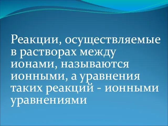 Реакции, осуществляемые в растворах между ионами, называются ионными, а уравнения таких реакций - ионными уравнениями