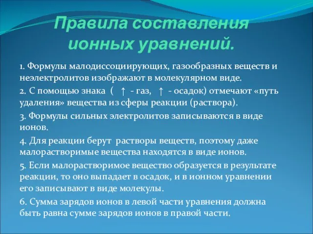 Правила составления ионных уравнений. 1. Формулы малодиссоциирующих, газообразных веществ и неэлектролитов изображают