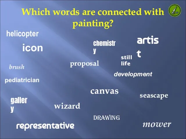 Which words are connected with painting? icon proposal chemistry helicopter still life