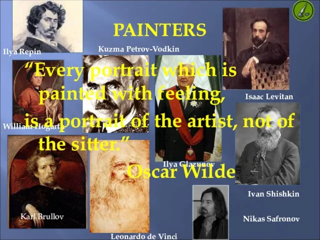 PAINTERS Ilya Repin Isaac Levitan William Hogarth Ilya Glazunov Kuzma Petrov-Vodkin Karl