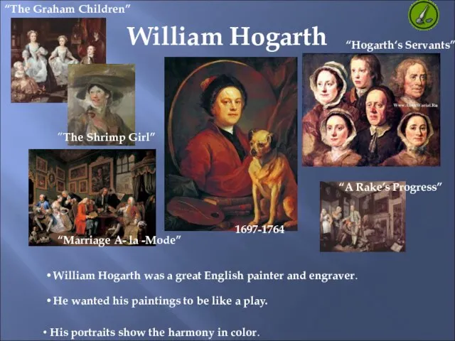William Hogarth William Hogarth was a great English painter and engraver. “A